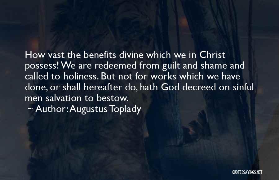 Augustus Toplady Quotes: How Vast The Benefits Divine Which We In Christ Possess! We Are Redeemed From Guilt And Shame And Called To