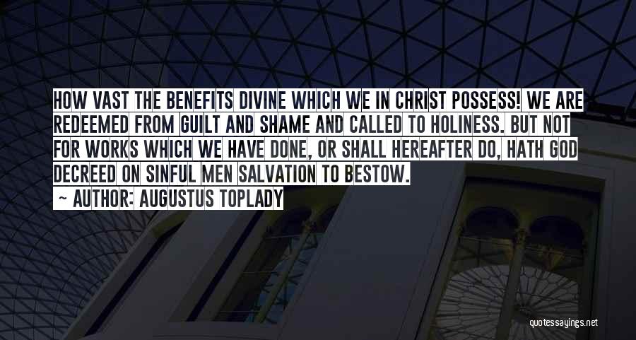 Augustus Toplady Quotes: How Vast The Benefits Divine Which We In Christ Possess! We Are Redeemed From Guilt And Shame And Called To