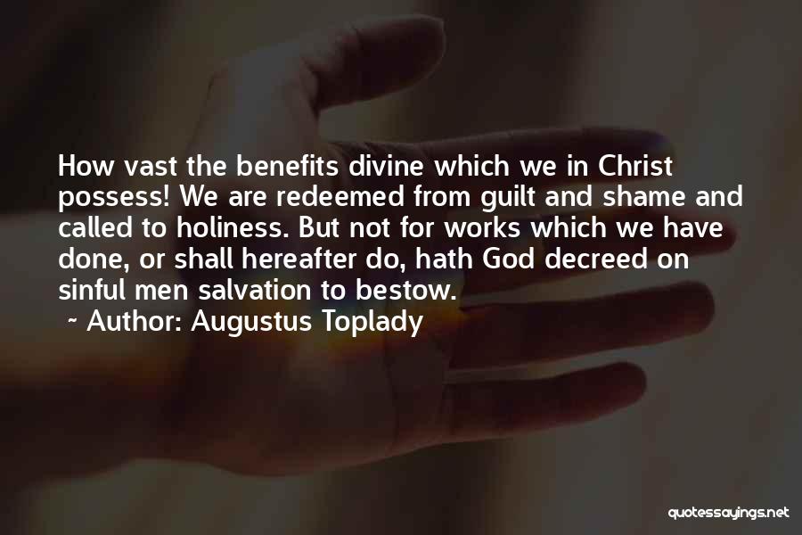 Augustus Toplady Quotes: How Vast The Benefits Divine Which We In Christ Possess! We Are Redeemed From Guilt And Shame And Called To