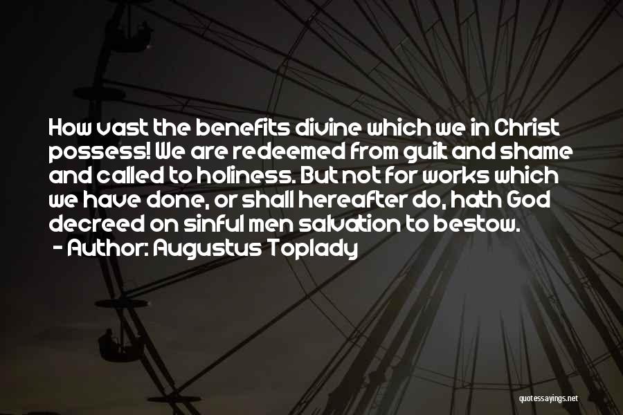 Augustus Toplady Quotes: How Vast The Benefits Divine Which We In Christ Possess! We Are Redeemed From Guilt And Shame And Called To