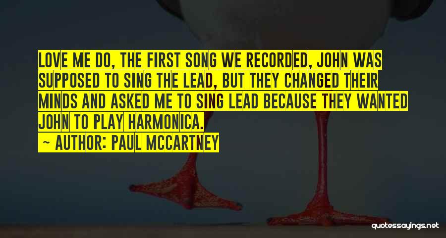 Paul McCartney Quotes: Love Me Do, The First Song We Recorded, John Was Supposed To Sing The Lead, But They Changed Their Minds