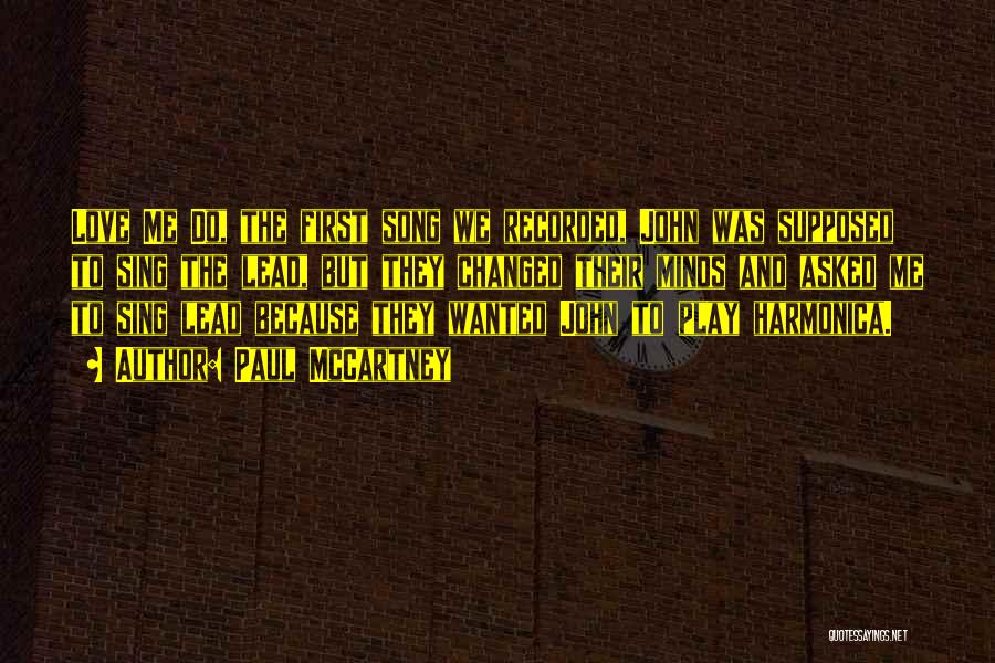 Paul McCartney Quotes: Love Me Do, The First Song We Recorded, John Was Supposed To Sing The Lead, But They Changed Their Minds