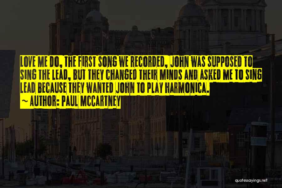 Paul McCartney Quotes: Love Me Do, The First Song We Recorded, John Was Supposed To Sing The Lead, But They Changed Their Minds