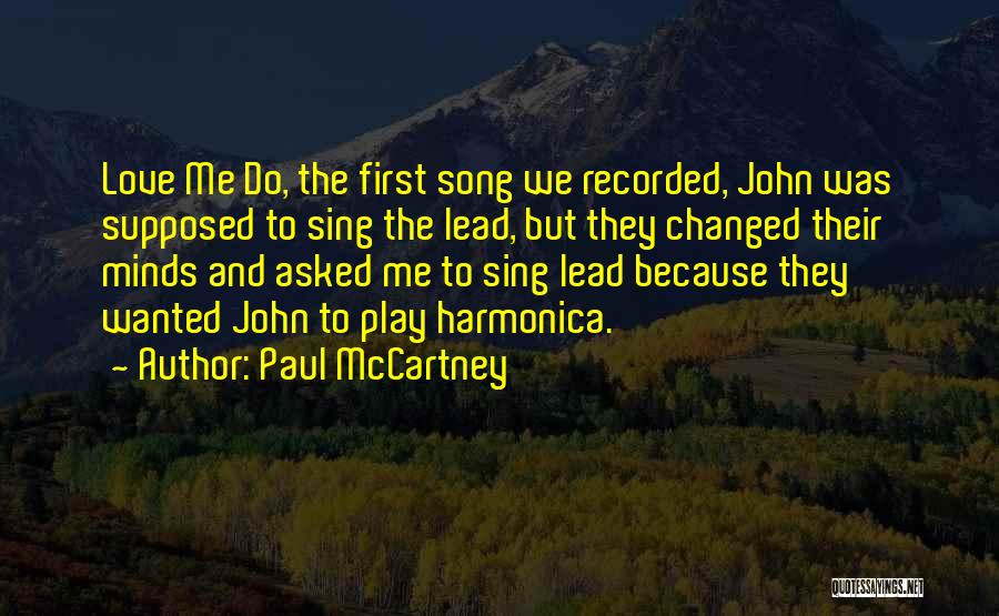 Paul McCartney Quotes: Love Me Do, The First Song We Recorded, John Was Supposed To Sing The Lead, But They Changed Their Minds