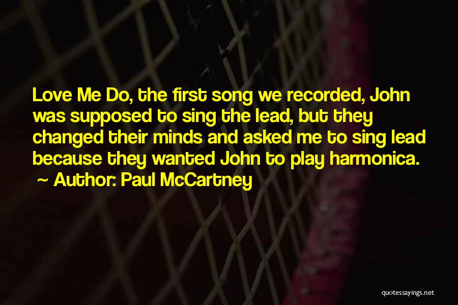 Paul McCartney Quotes: Love Me Do, The First Song We Recorded, John Was Supposed To Sing The Lead, But They Changed Their Minds
