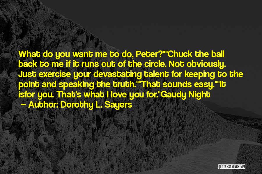 Dorothy L. Sayers Quotes: What Do You Want Me To Do, Peter?chuck The Ball Back To Me If It Runs Out Of The Circle.