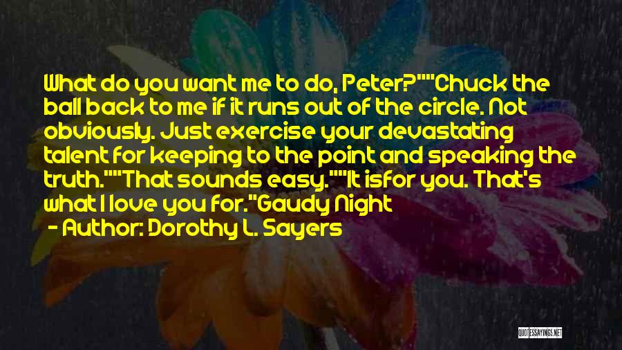 Dorothy L. Sayers Quotes: What Do You Want Me To Do, Peter?chuck The Ball Back To Me If It Runs Out Of The Circle.