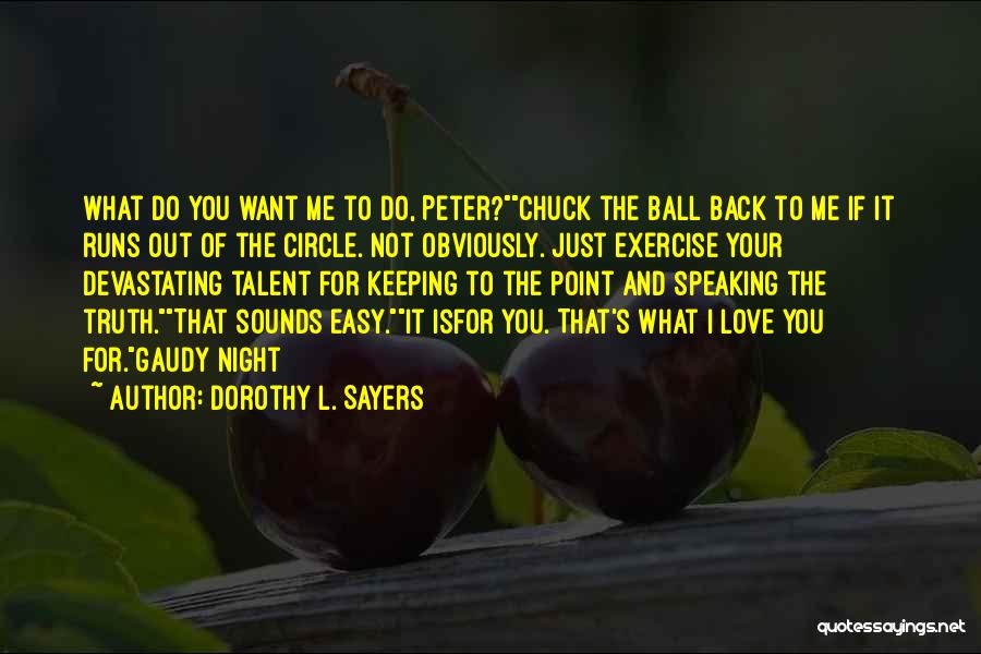 Dorothy L. Sayers Quotes: What Do You Want Me To Do, Peter?chuck The Ball Back To Me If It Runs Out Of The Circle.