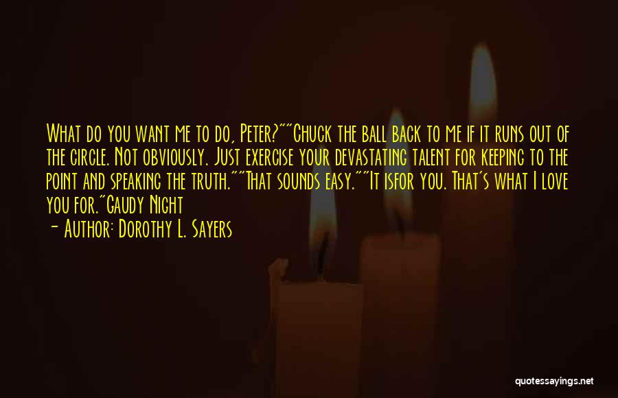 Dorothy L. Sayers Quotes: What Do You Want Me To Do, Peter?chuck The Ball Back To Me If It Runs Out Of The Circle.