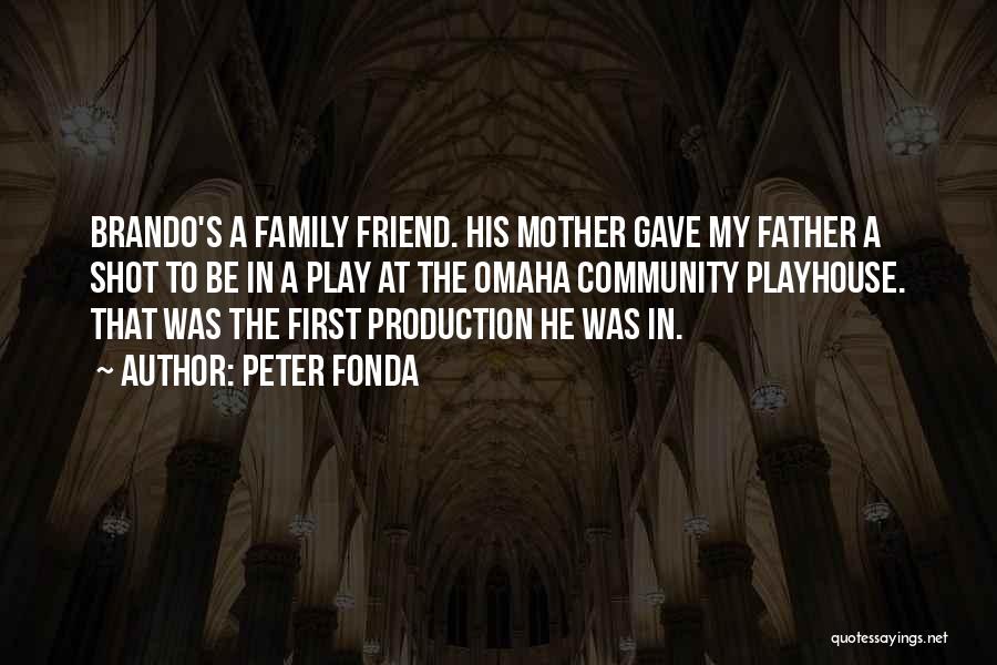 Peter Fonda Quotes: Brando's A Family Friend. His Mother Gave My Father A Shot To Be In A Play At The Omaha Community