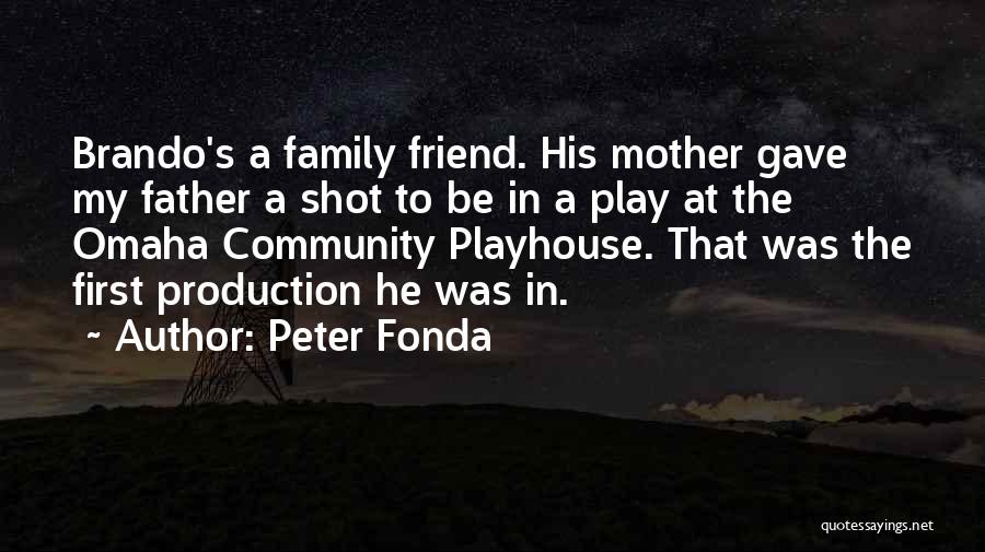 Peter Fonda Quotes: Brando's A Family Friend. His Mother Gave My Father A Shot To Be In A Play At The Omaha Community
