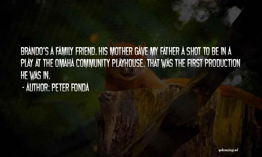 Peter Fonda Quotes: Brando's A Family Friend. His Mother Gave My Father A Shot To Be In A Play At The Omaha Community