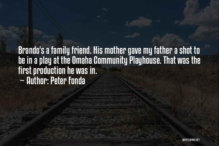 Peter Fonda Quotes: Brando's A Family Friend. His Mother Gave My Father A Shot To Be In A Play At The Omaha Community