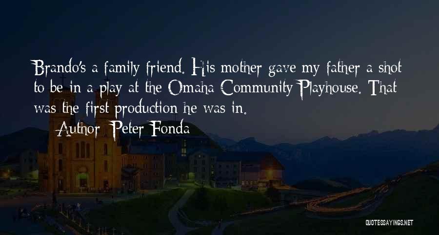 Peter Fonda Quotes: Brando's A Family Friend. His Mother Gave My Father A Shot To Be In A Play At The Omaha Community