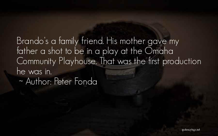 Peter Fonda Quotes: Brando's A Family Friend. His Mother Gave My Father A Shot To Be In A Play At The Omaha Community