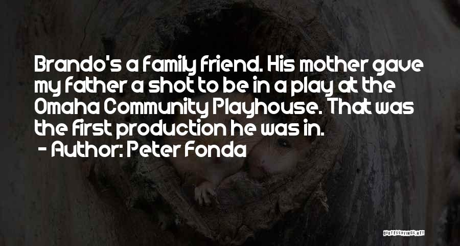 Peter Fonda Quotes: Brando's A Family Friend. His Mother Gave My Father A Shot To Be In A Play At The Omaha Community