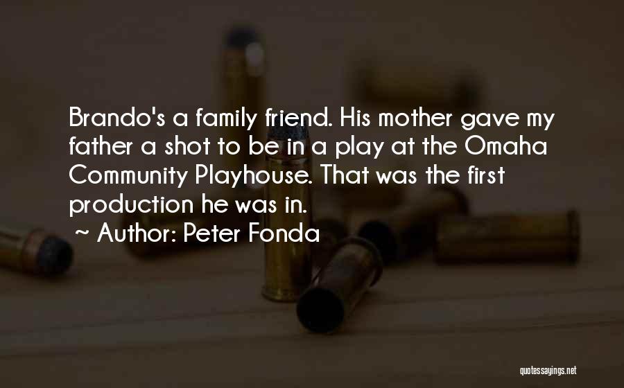 Peter Fonda Quotes: Brando's A Family Friend. His Mother Gave My Father A Shot To Be In A Play At The Omaha Community