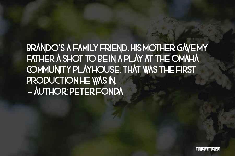 Peter Fonda Quotes: Brando's A Family Friend. His Mother Gave My Father A Shot To Be In A Play At The Omaha Community