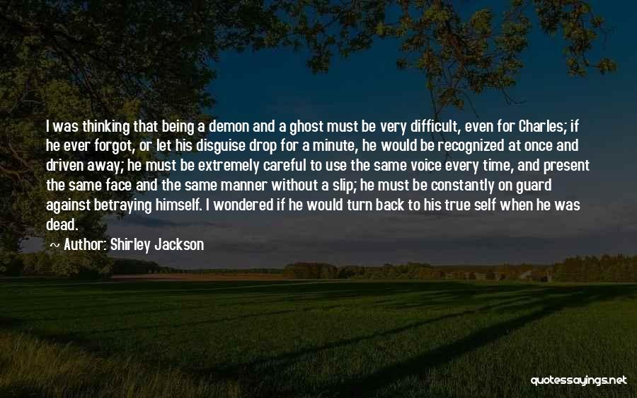 Shirley Jackson Quotes: I Was Thinking That Being A Demon And A Ghost Must Be Very Difficult, Even For Charles; If He Ever