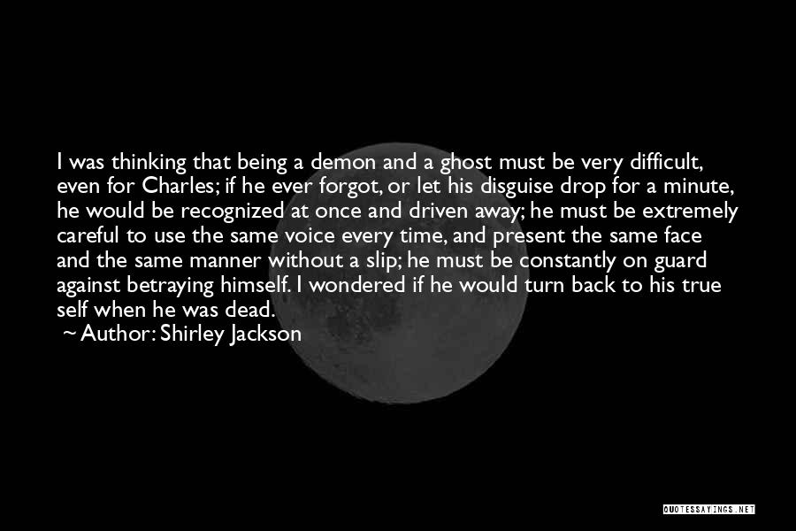 Shirley Jackson Quotes: I Was Thinking That Being A Demon And A Ghost Must Be Very Difficult, Even For Charles; If He Ever