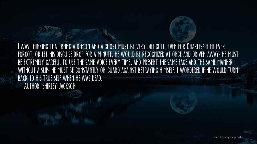 Shirley Jackson Quotes: I Was Thinking That Being A Demon And A Ghost Must Be Very Difficult, Even For Charles; If He Ever