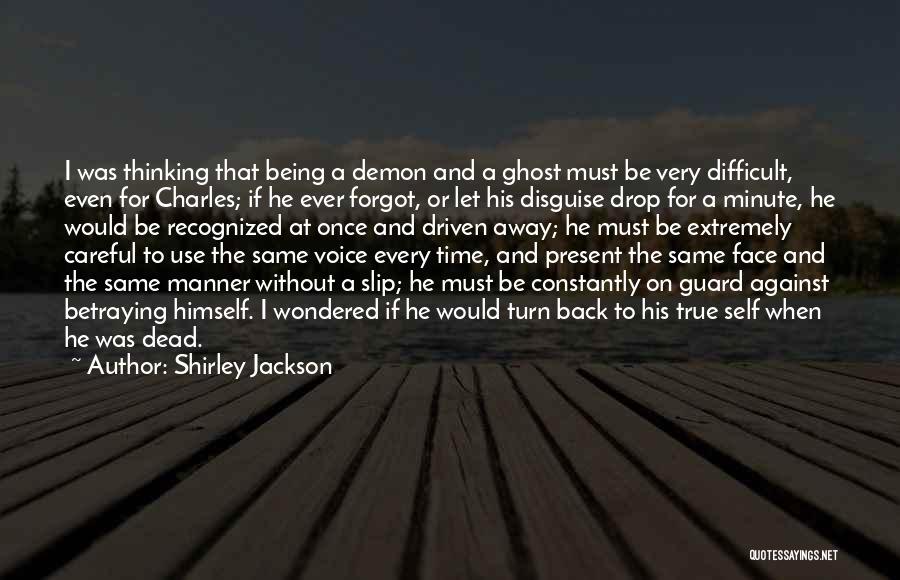 Shirley Jackson Quotes: I Was Thinking That Being A Demon And A Ghost Must Be Very Difficult, Even For Charles; If He Ever