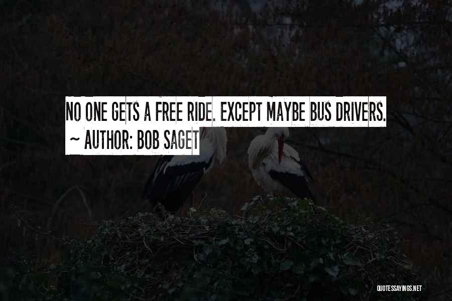 Bob Saget Quotes: No One Gets A Free Ride. Except Maybe Bus Drivers.