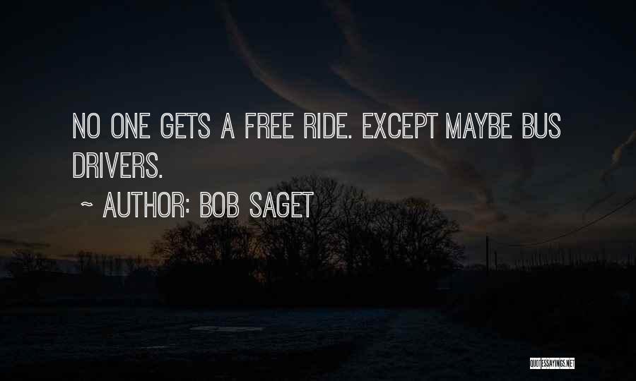 Bob Saget Quotes: No One Gets A Free Ride. Except Maybe Bus Drivers.