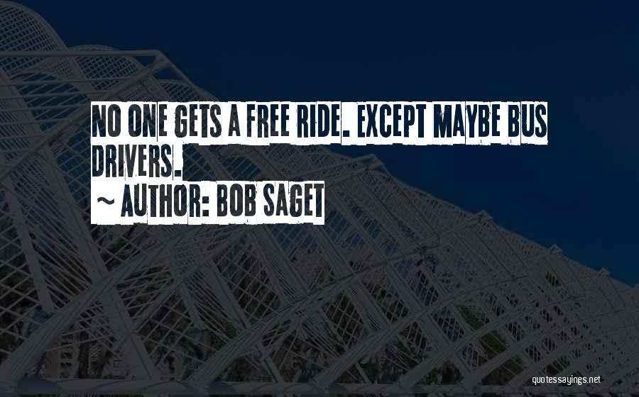 Bob Saget Quotes: No One Gets A Free Ride. Except Maybe Bus Drivers.