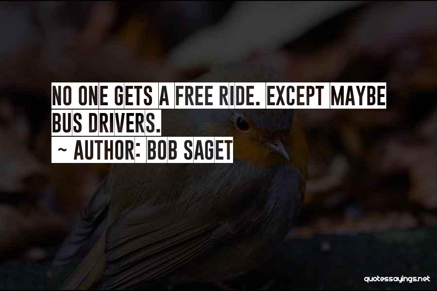 Bob Saget Quotes: No One Gets A Free Ride. Except Maybe Bus Drivers.