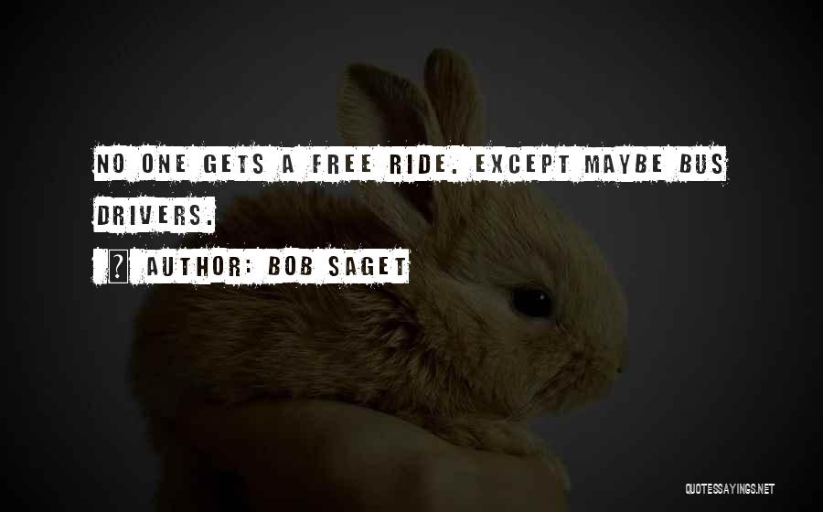 Bob Saget Quotes: No One Gets A Free Ride. Except Maybe Bus Drivers.