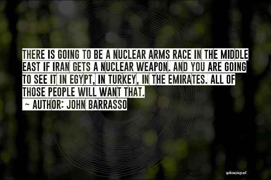John Barrasso Quotes: There Is Going To Be A Nuclear Arms Race In The Middle East If Iran Gets A Nuclear Weapon. And