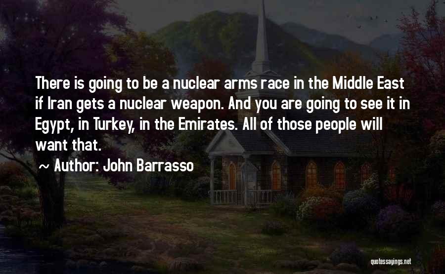 John Barrasso Quotes: There Is Going To Be A Nuclear Arms Race In The Middle East If Iran Gets A Nuclear Weapon. And