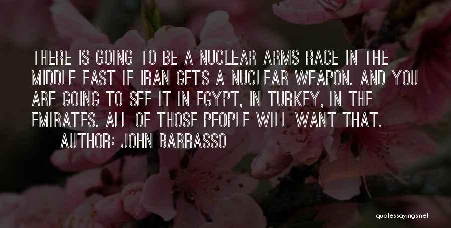 John Barrasso Quotes: There Is Going To Be A Nuclear Arms Race In The Middle East If Iran Gets A Nuclear Weapon. And