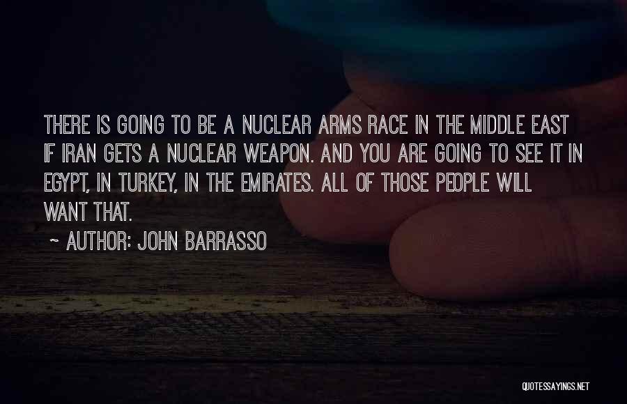 John Barrasso Quotes: There Is Going To Be A Nuclear Arms Race In The Middle East If Iran Gets A Nuclear Weapon. And