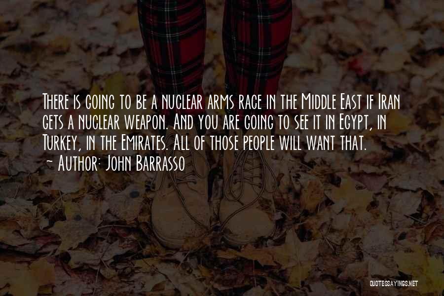 John Barrasso Quotes: There Is Going To Be A Nuclear Arms Race In The Middle East If Iran Gets A Nuclear Weapon. And