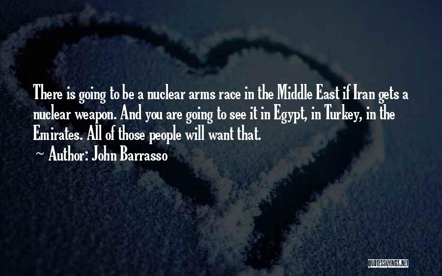 John Barrasso Quotes: There Is Going To Be A Nuclear Arms Race In The Middle East If Iran Gets A Nuclear Weapon. And