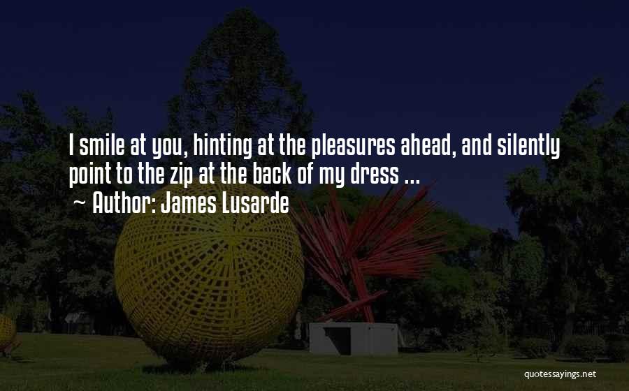 James Lusarde Quotes: I Smile At You, Hinting At The Pleasures Ahead, And Silently Point To The Zip At The Back Of My