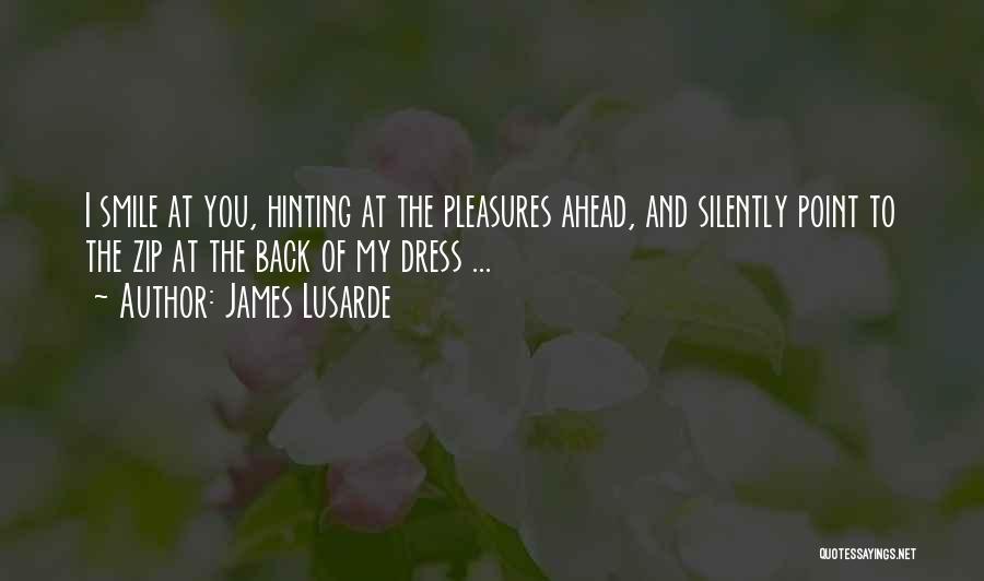 James Lusarde Quotes: I Smile At You, Hinting At The Pleasures Ahead, And Silently Point To The Zip At The Back Of My