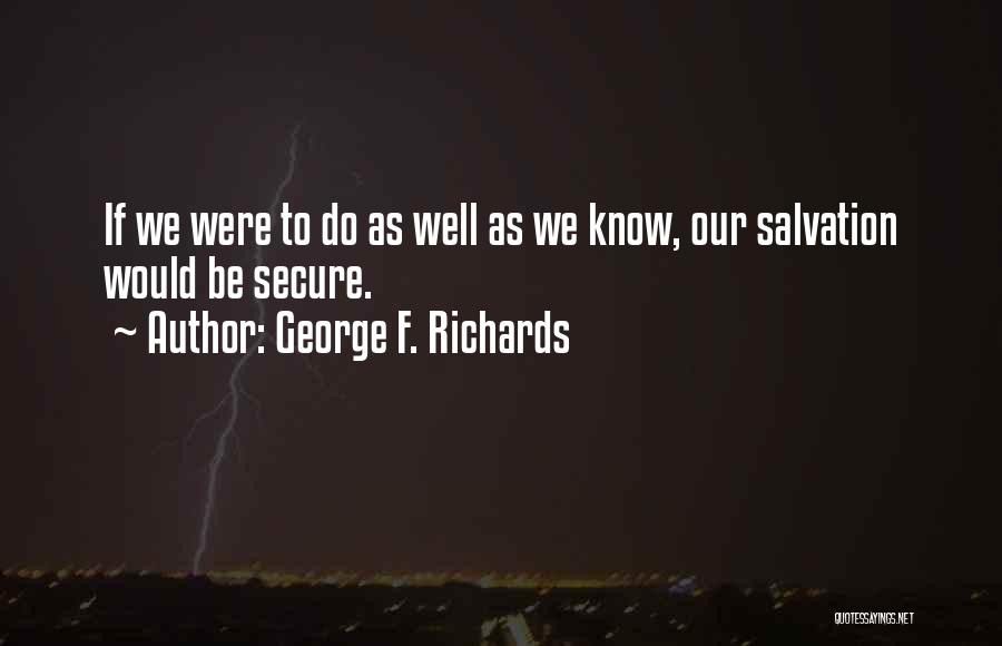 George F. Richards Quotes: If We Were To Do As Well As We Know, Our Salvation Would Be Secure.