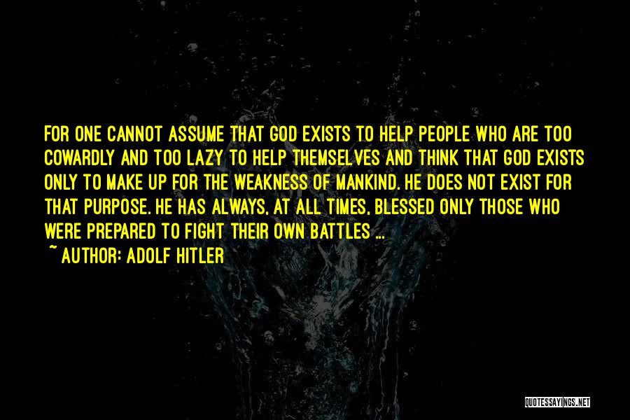 Adolf Hitler Quotes: For One Cannot Assume That God Exists To Help People Who Are Too Cowardly And Too Lazy To Help Themselves