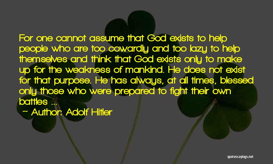 Adolf Hitler Quotes: For One Cannot Assume That God Exists To Help People Who Are Too Cowardly And Too Lazy To Help Themselves