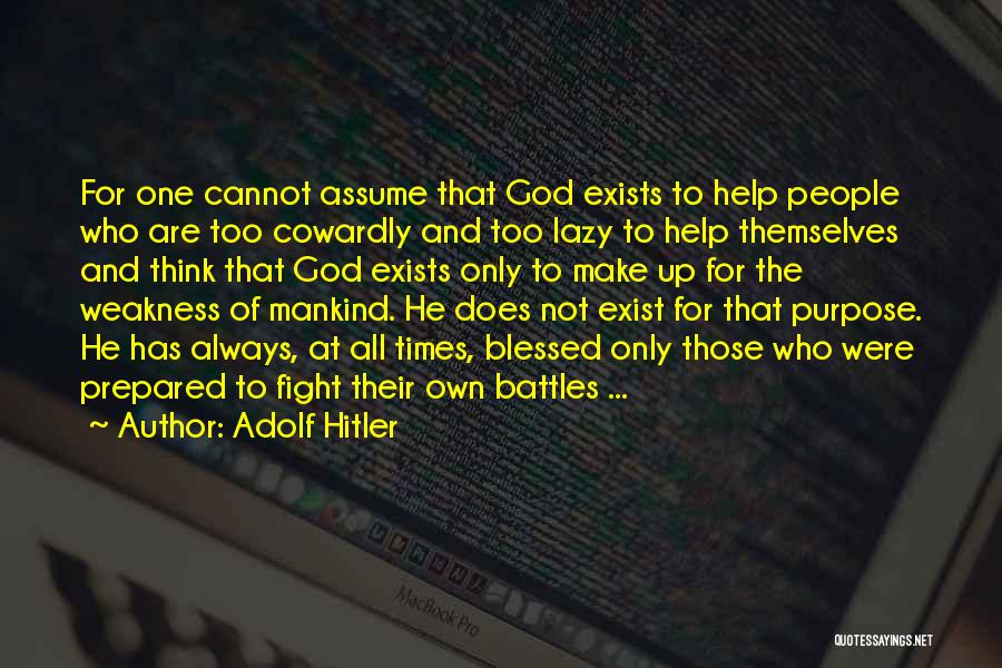 Adolf Hitler Quotes: For One Cannot Assume That God Exists To Help People Who Are Too Cowardly And Too Lazy To Help Themselves