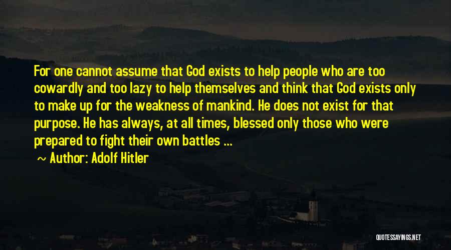 Adolf Hitler Quotes: For One Cannot Assume That God Exists To Help People Who Are Too Cowardly And Too Lazy To Help Themselves