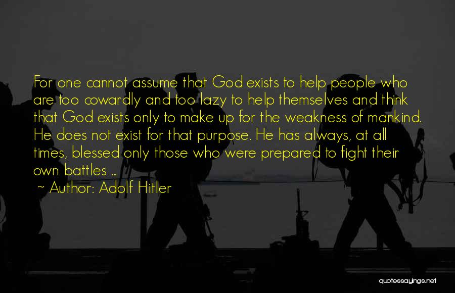 Adolf Hitler Quotes: For One Cannot Assume That God Exists To Help People Who Are Too Cowardly And Too Lazy To Help Themselves