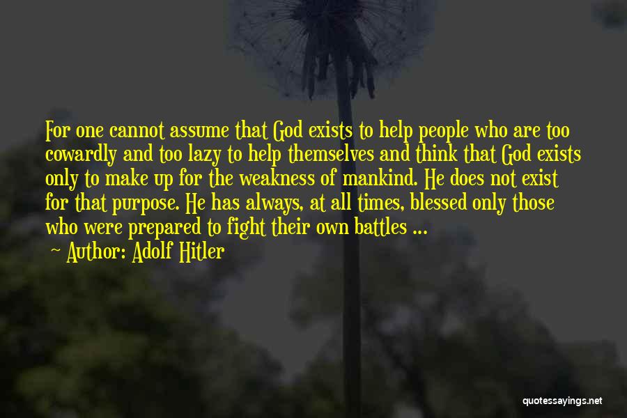 Adolf Hitler Quotes: For One Cannot Assume That God Exists To Help People Who Are Too Cowardly And Too Lazy To Help Themselves