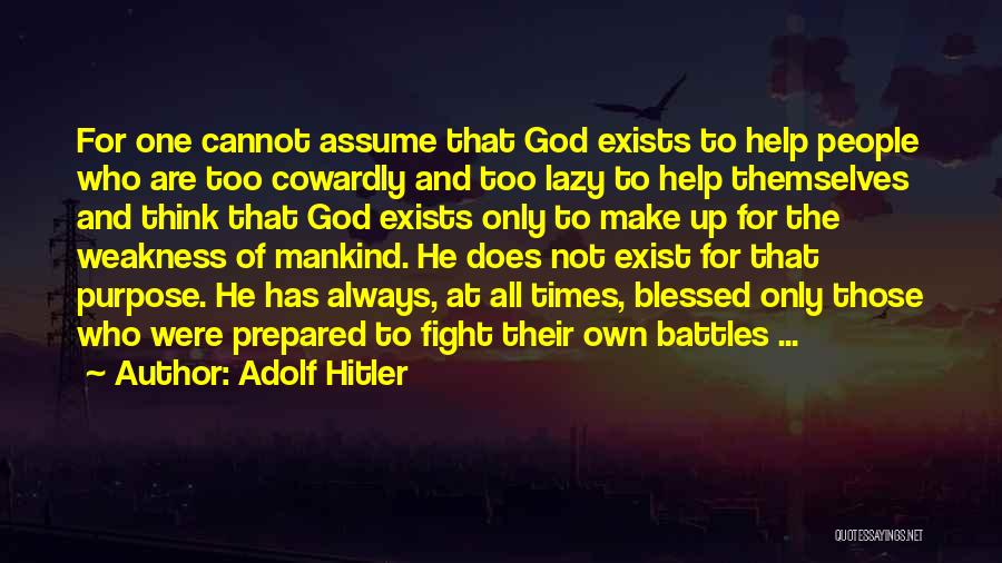 Adolf Hitler Quotes: For One Cannot Assume That God Exists To Help People Who Are Too Cowardly And Too Lazy To Help Themselves