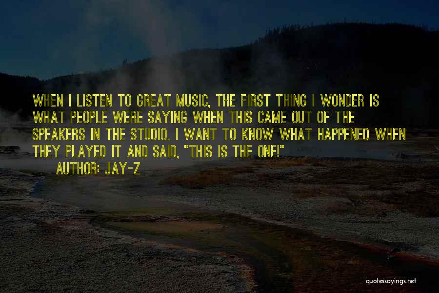 Jay-Z Quotes: When I Listen To Great Music, The First Thing I Wonder Is What People Were Saying When This Came Out