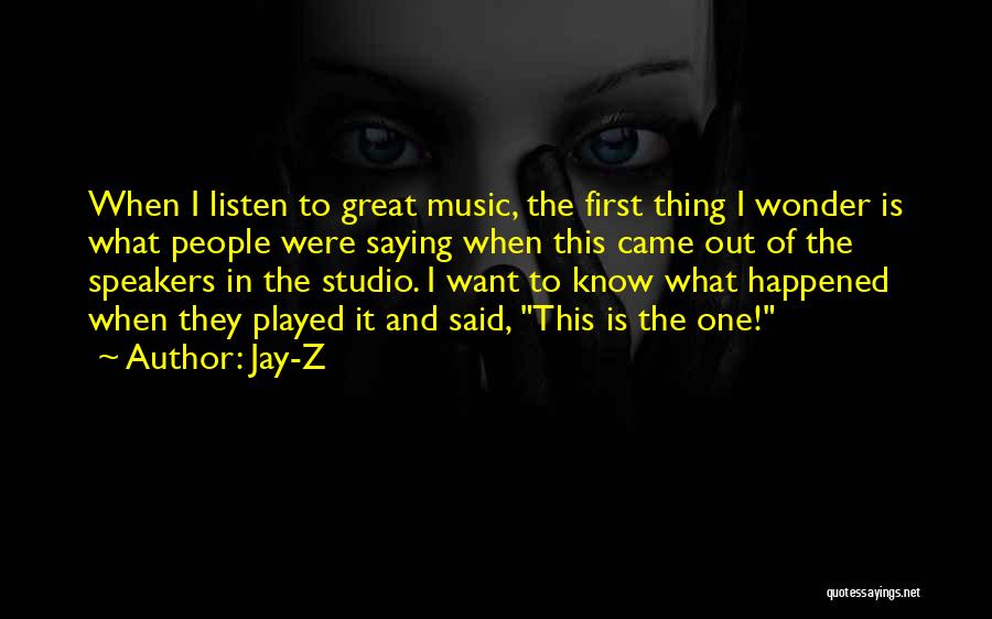 Jay-Z Quotes: When I Listen To Great Music, The First Thing I Wonder Is What People Were Saying When This Came Out