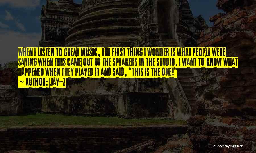 Jay-Z Quotes: When I Listen To Great Music, The First Thing I Wonder Is What People Were Saying When This Came Out